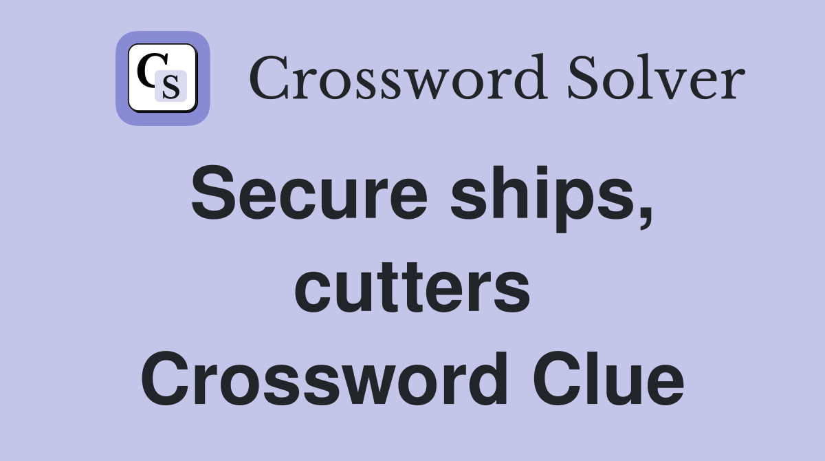 Secure ships, cutters Crossword Clue