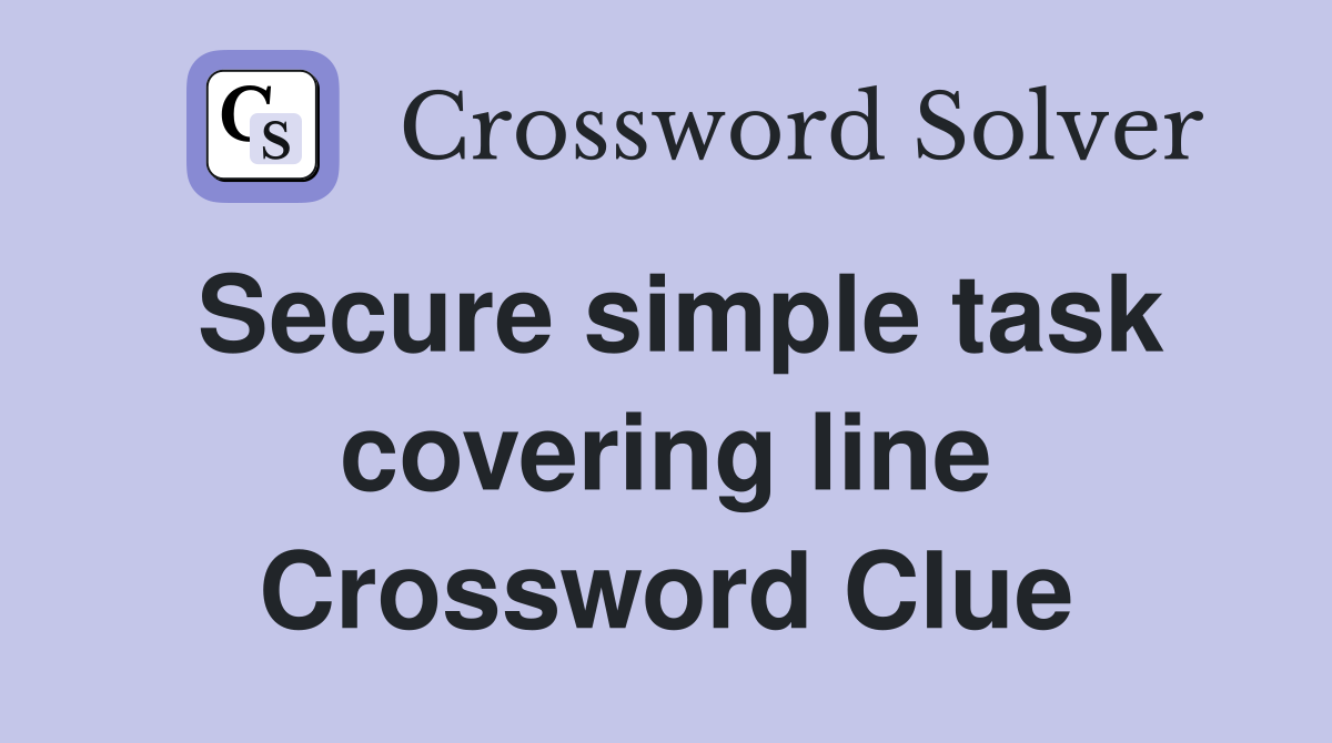 Secure simple task covering line Crossword Clue