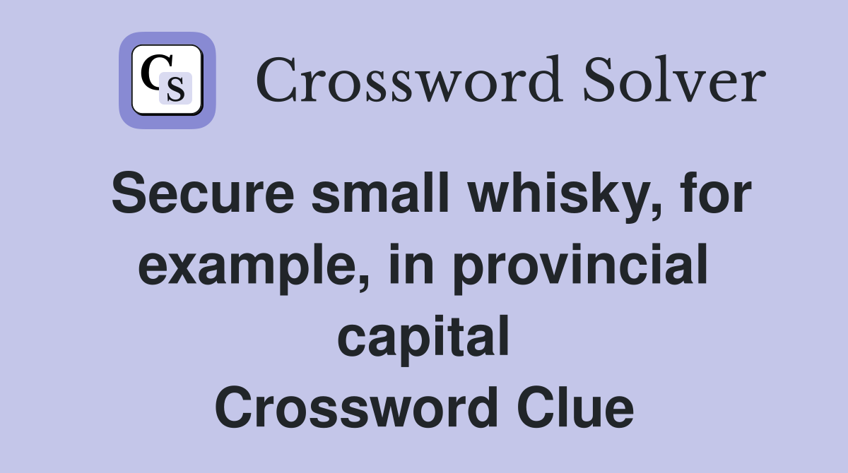 Secure small whisky, for example, in provincial capital Crossword Clue