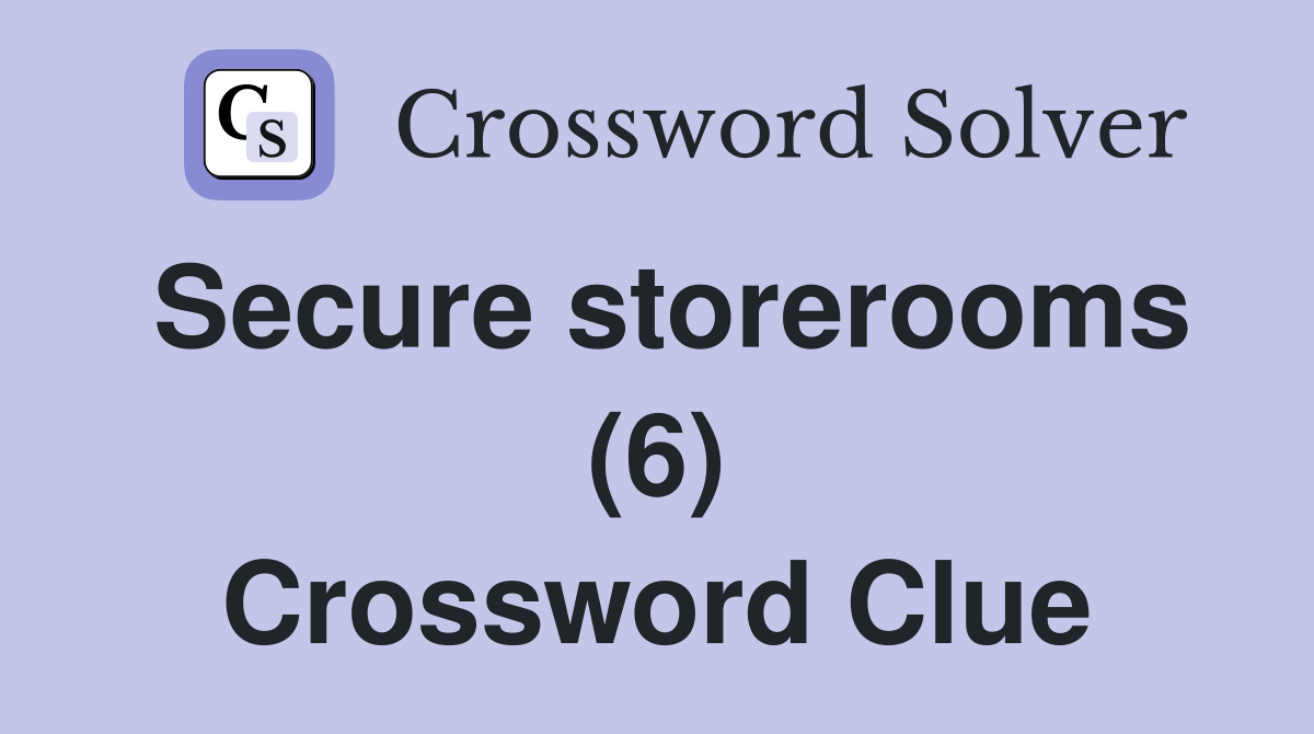Secure storerooms (6) Crossword Clue