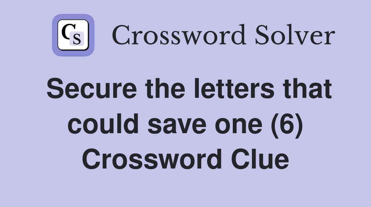 Secure the letters that could save one (6) Crossword Clue