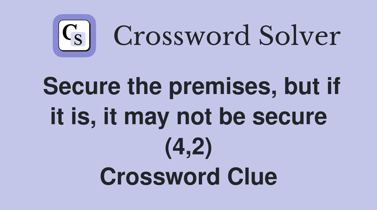 Secure the premises, but if it is, it may not be secure (4,2) Crossword Clue