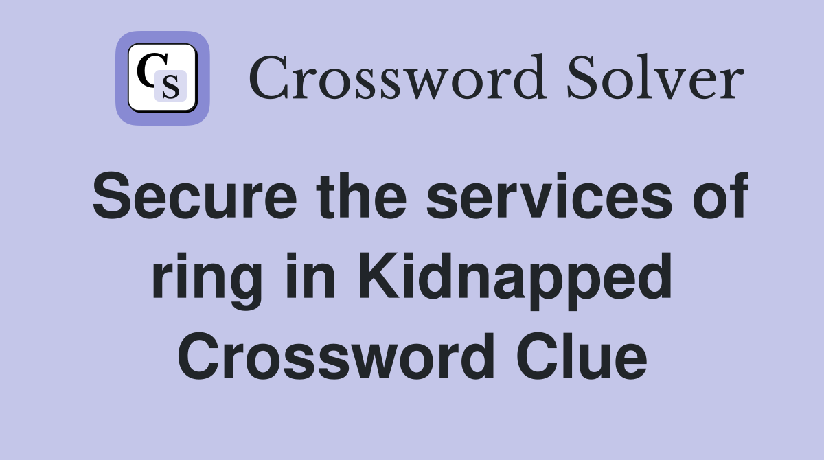 Secure the services of ring in Kidnapped Crossword Clue