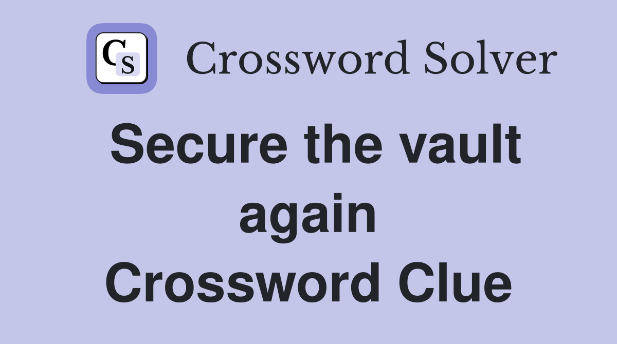 Secure the vault again Crossword Clue
