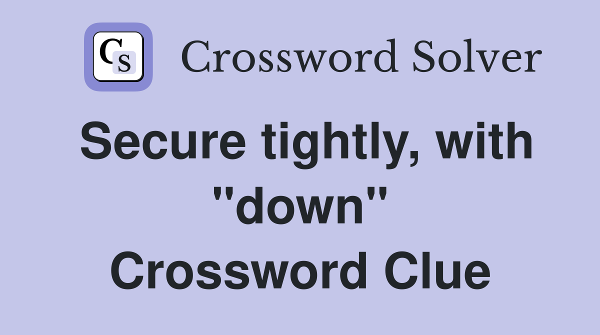 Secure tightly, with "down" Crossword Clue
