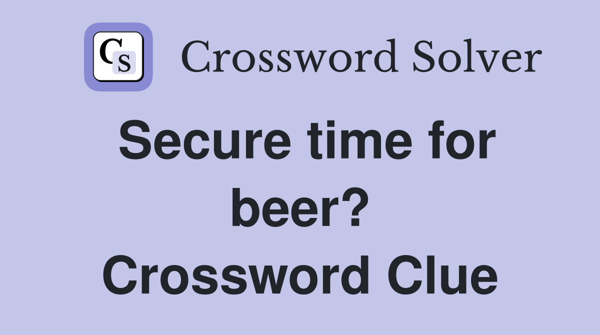 Secure time for beer? Crossword Clue