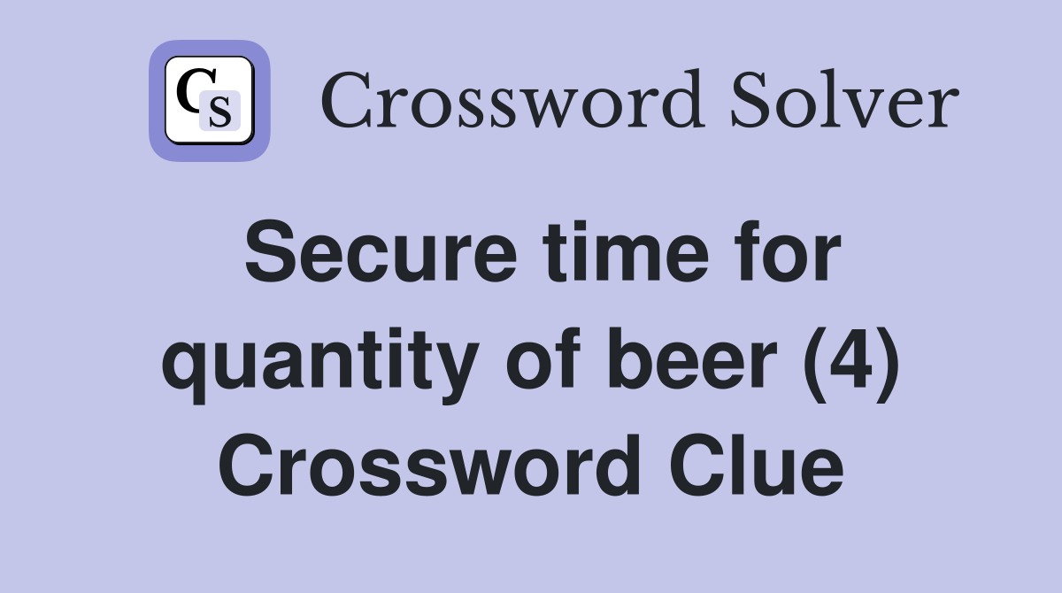 Secure time for quantity of beer (4) Crossword Clue