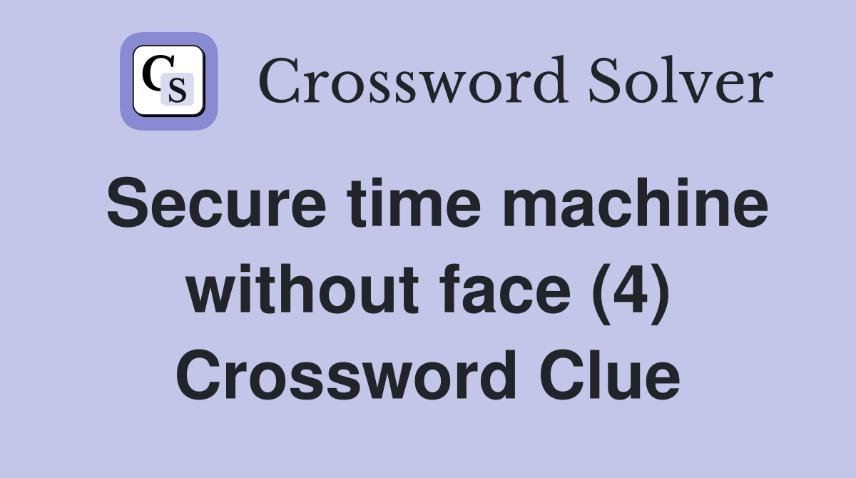 Secure time machine without face (4) Crossword Clue