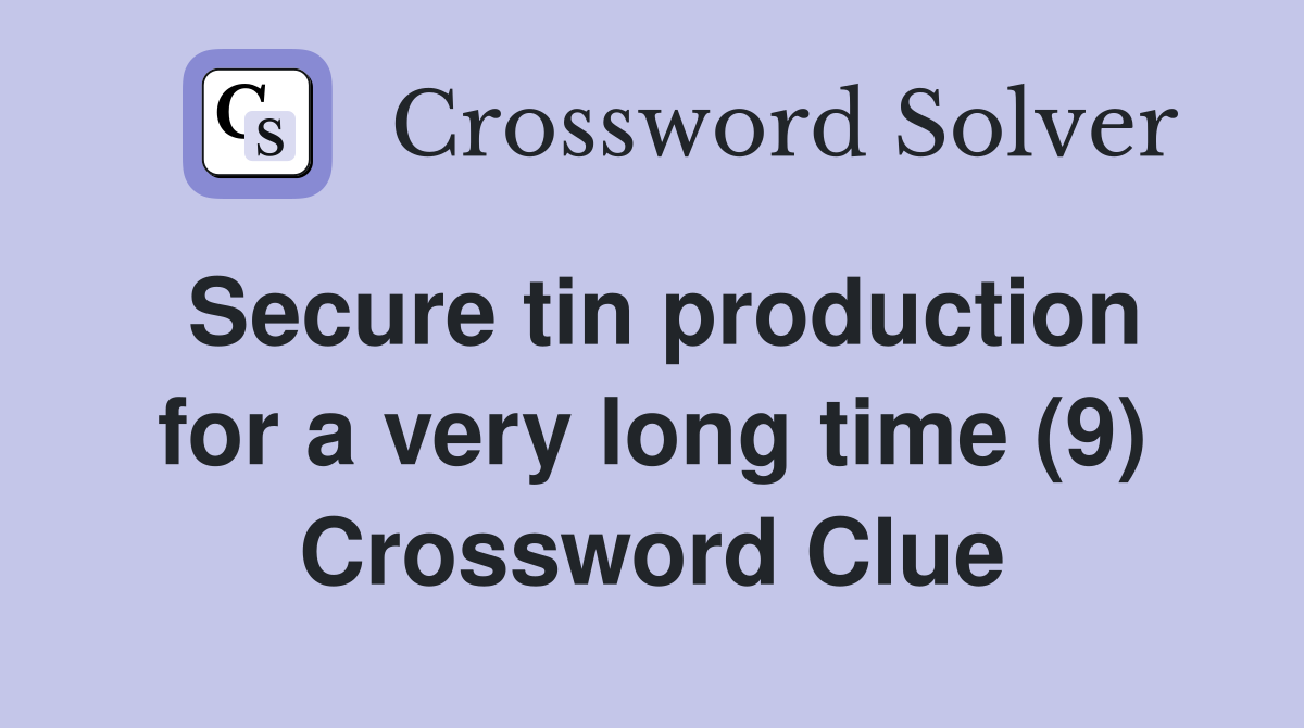 Secure tin production for a very long time (9) Crossword Clue