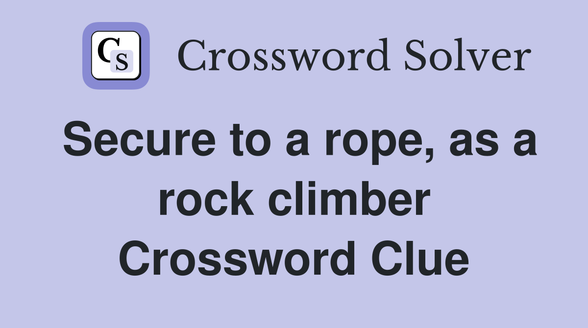 Secure to a rope, as a rock climber Crossword Clue