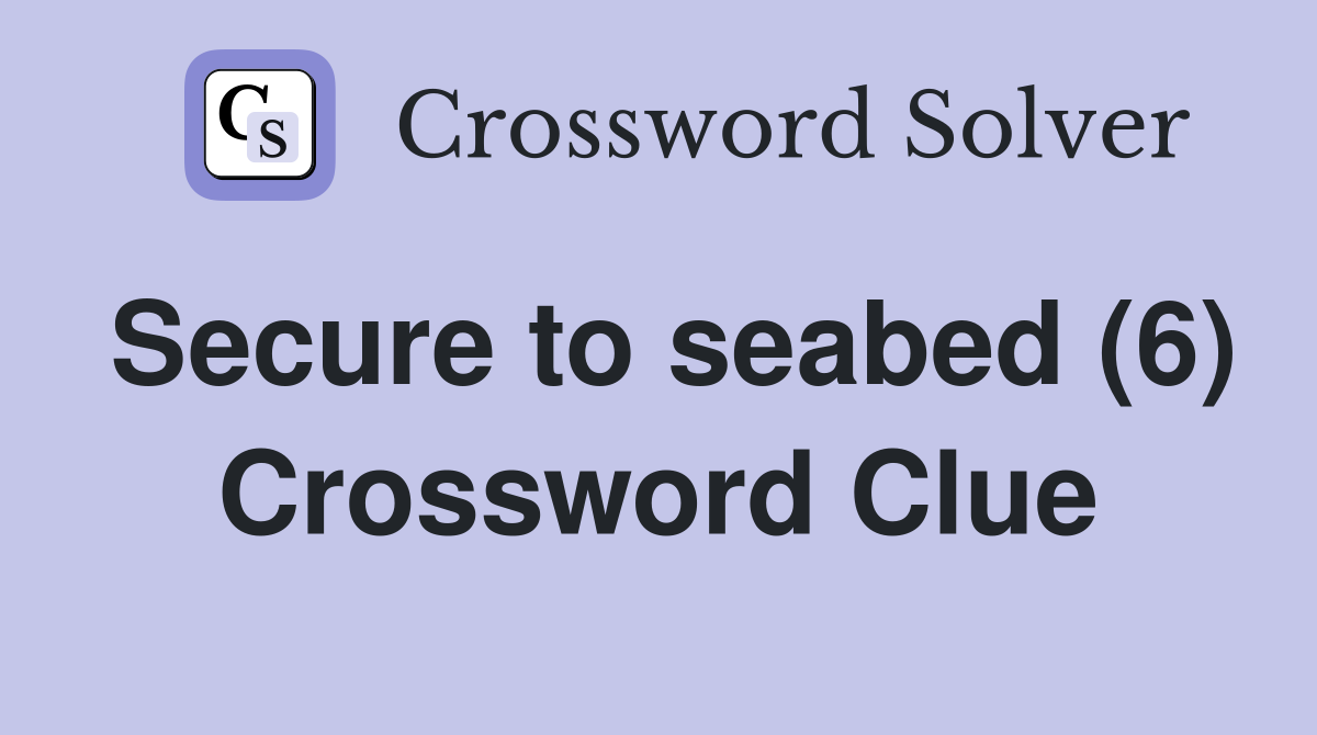 Secure to seabed (6) Crossword Clue