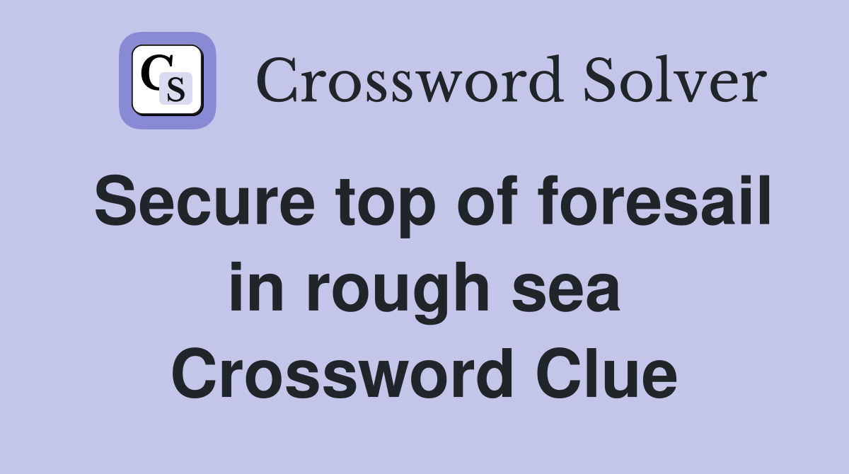 Secure top of foresail in rough sea Crossword Clue