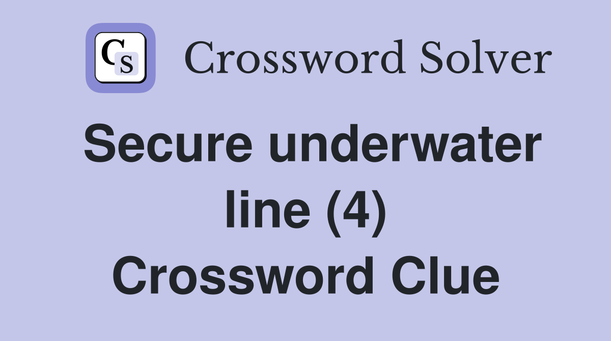 Secure underwater line (4) Crossword Clue