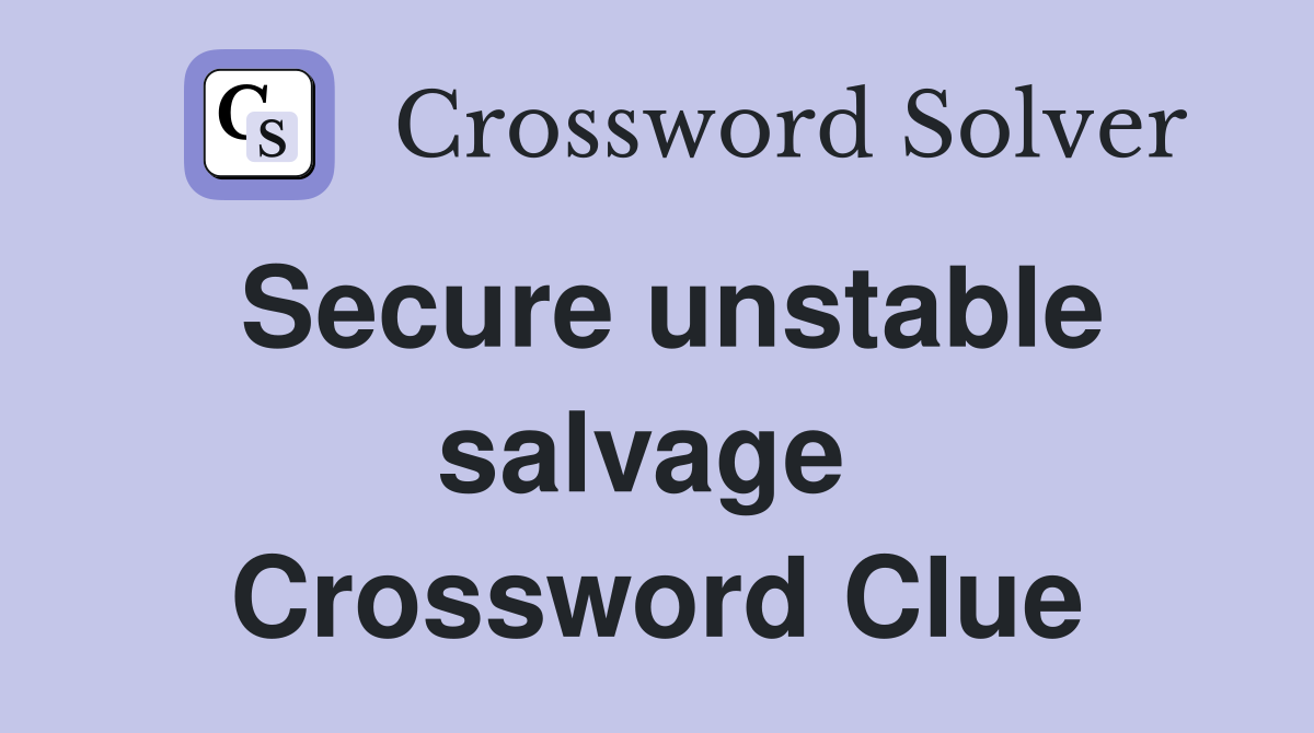 Secure unstable salvage  Crossword Clue
