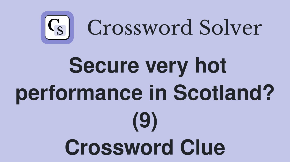 Secure very hot performance in Scotland? (9) Crossword Clue