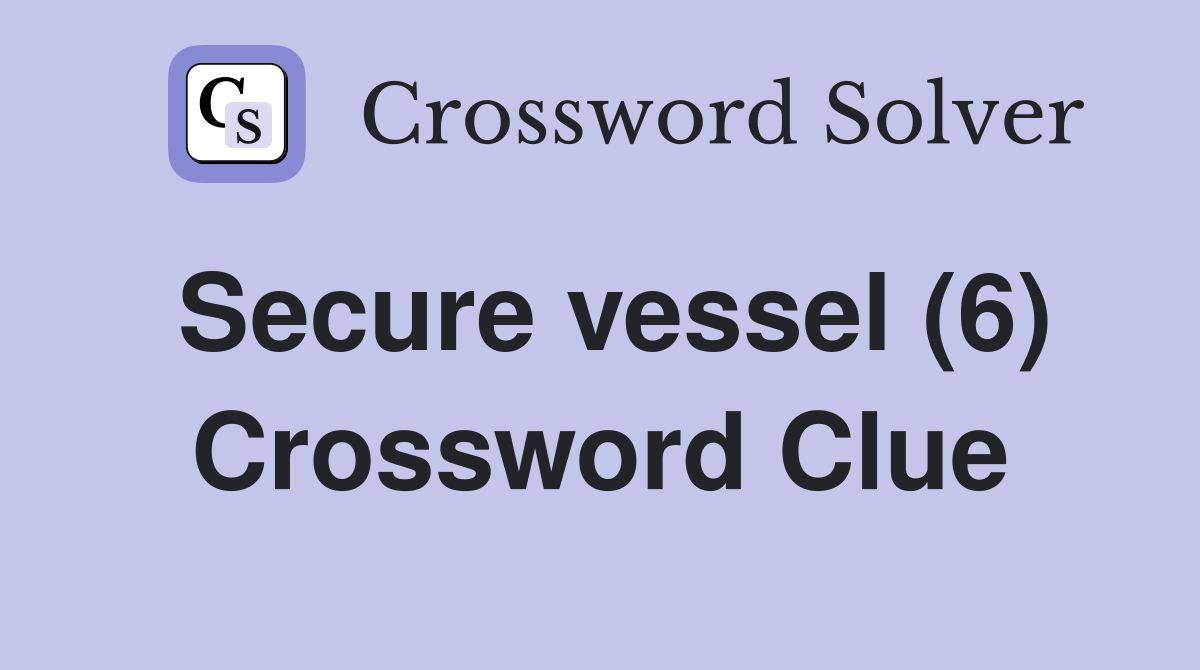 Secure vessel (6) Crossword Clue