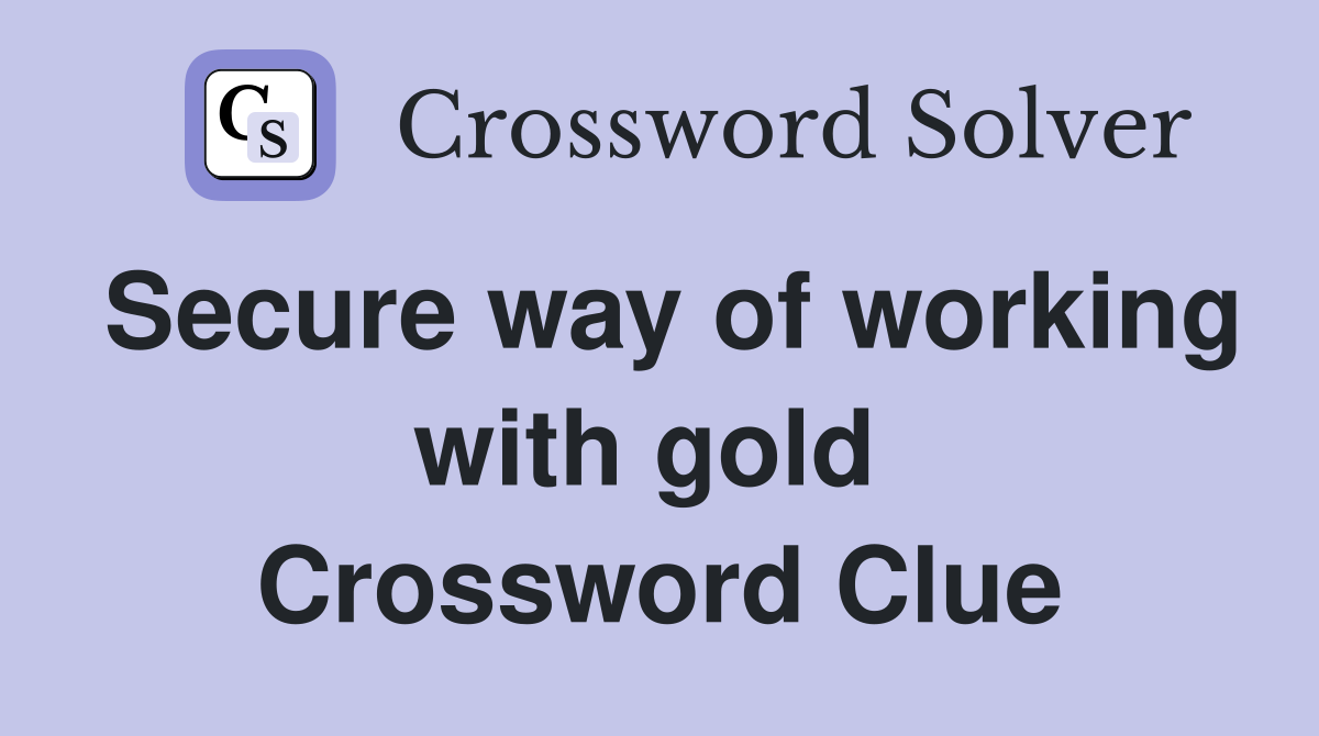 Secure way of working with gold  Crossword Clue