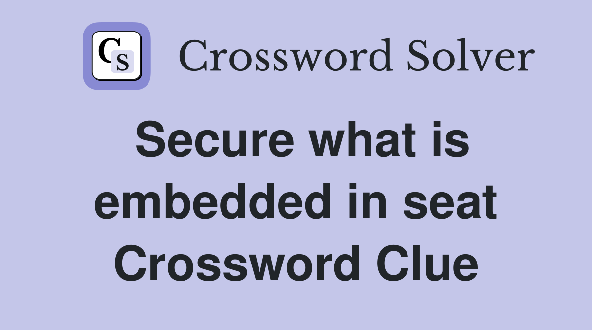 Secure what is embedded in seat Crossword Clue