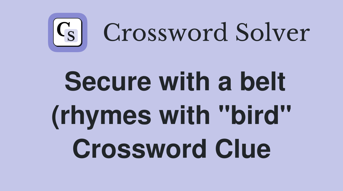 Secure with a belt (rhymes with quot bird quot ) Crossword Clue Answers Secure with a belt (rhymes with quot bird quot ) Crossword Clue Answers