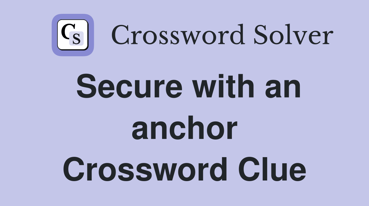Secure with an anchor Crossword Clue