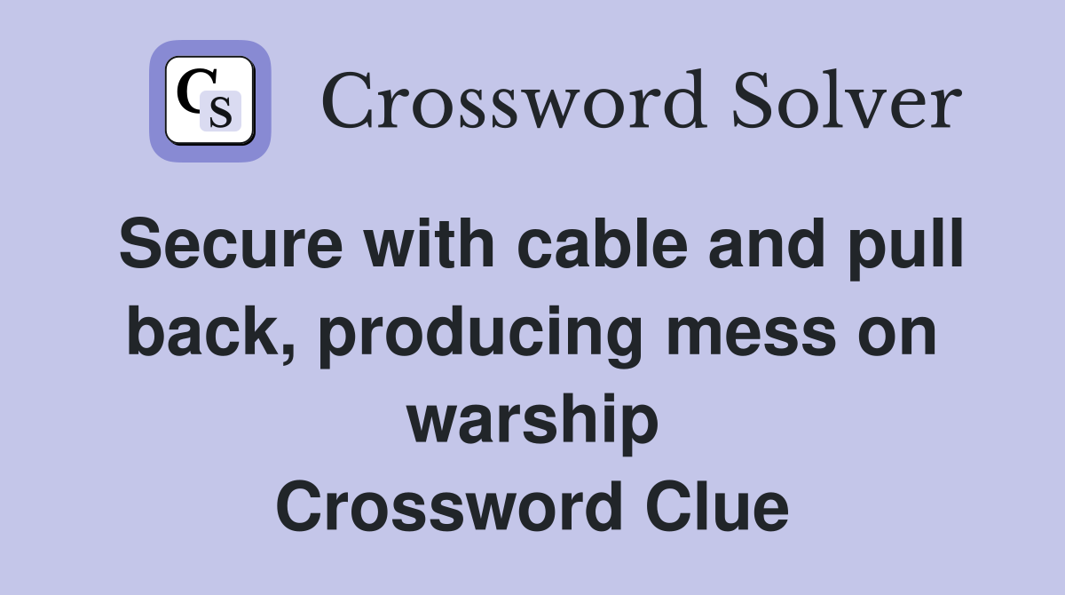 Secure with cable and pull back, producing mess on warship Crossword Clue