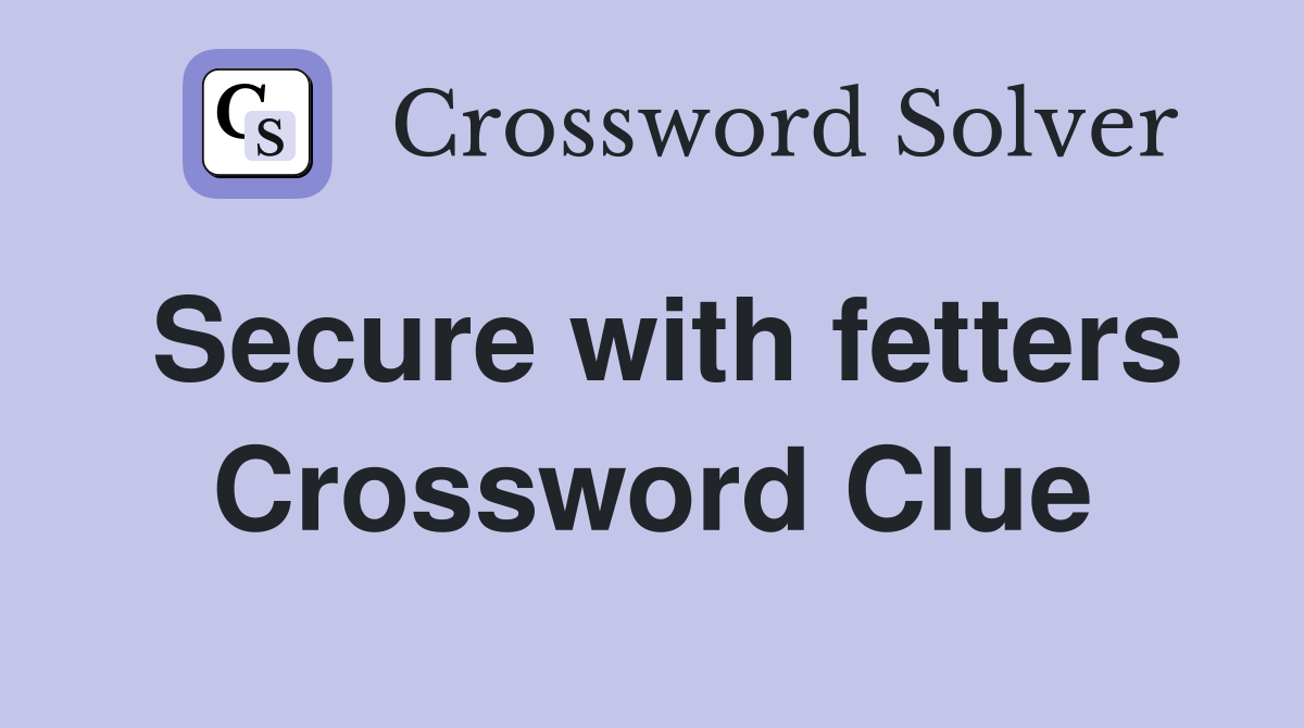 Secure with fetters Crossword Clue