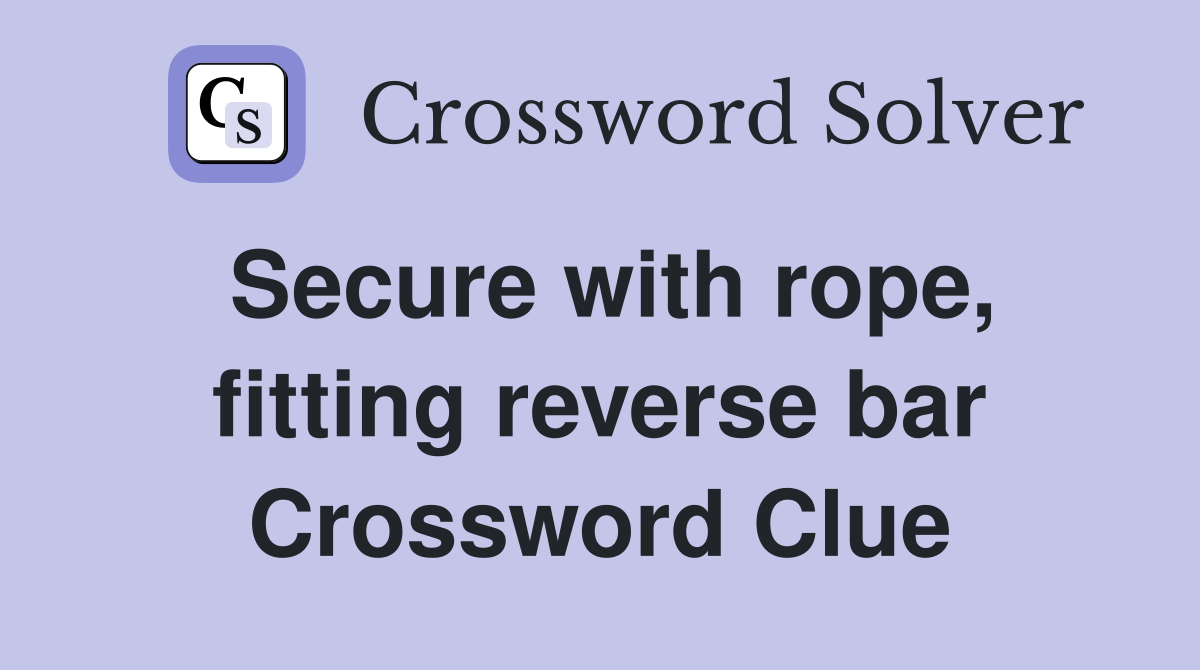 Secure with rope, fitting reverse bar Crossword Clue