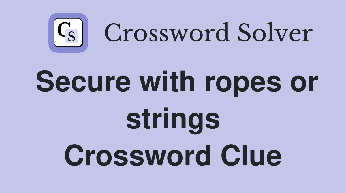 Secure with ropes or strings Crossword Clue
