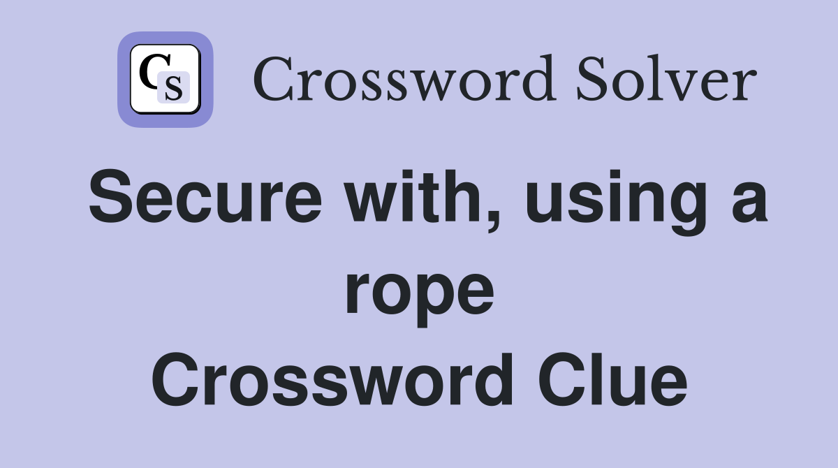 Secure with, using a rope Crossword Clue