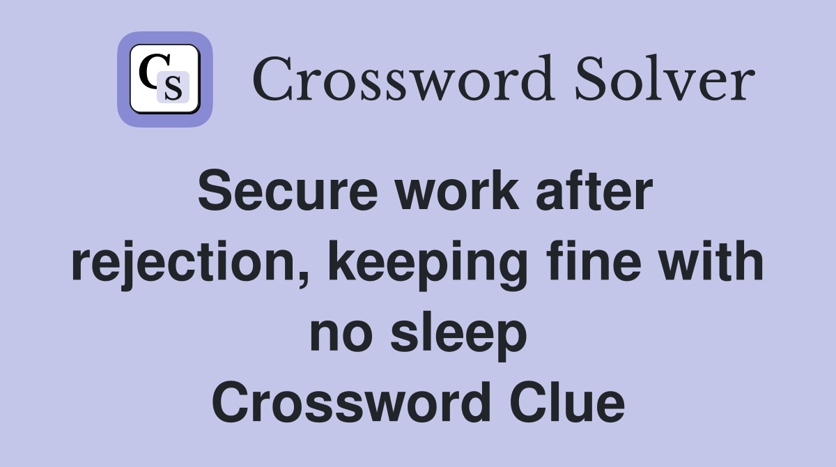 Secure work after rejection, keeping fine with no sleep Crossword Clue