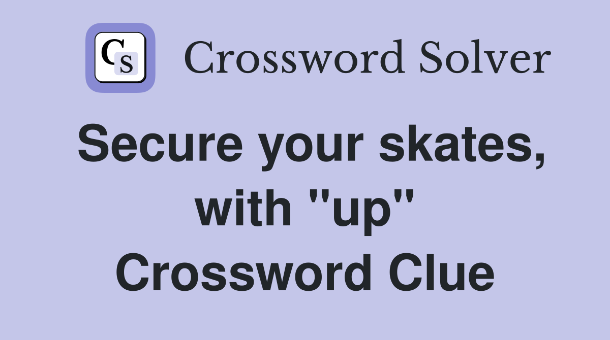 Secure your skates, with "up" Crossword Clue
