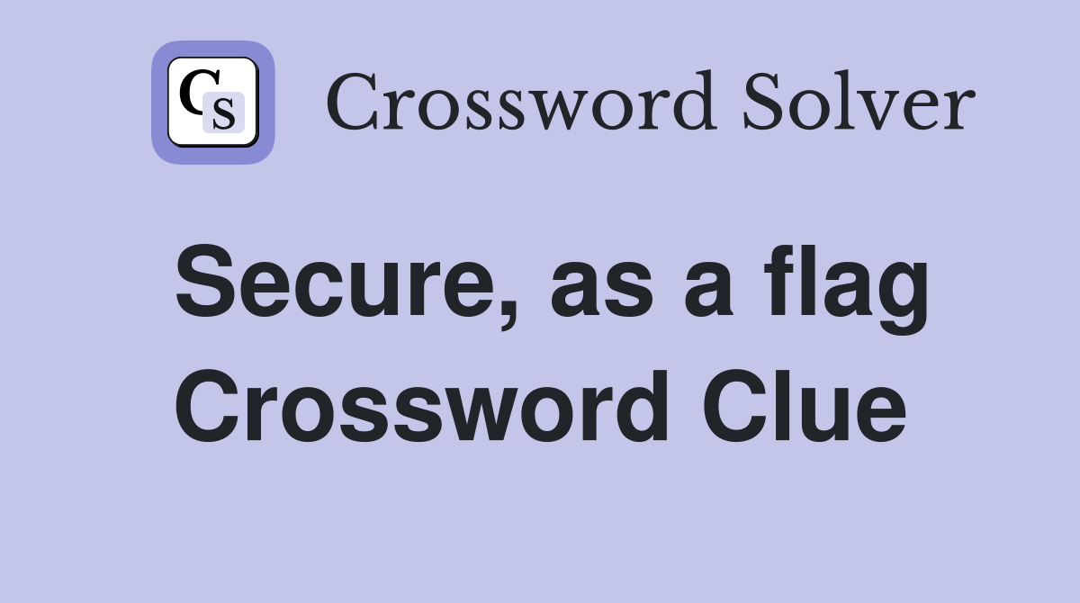 Secure, as a flag Crossword Clue
