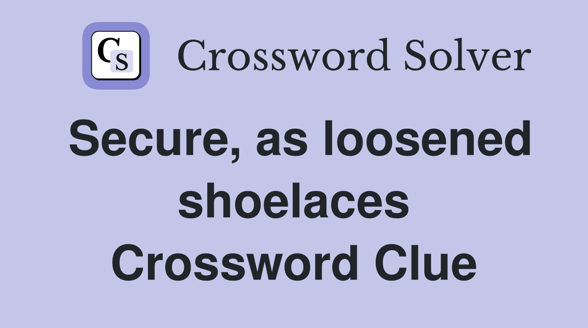 Secure, as loosened shoelaces Crossword Clue