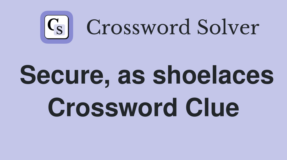 Secure, as shoelaces Crossword Clue
