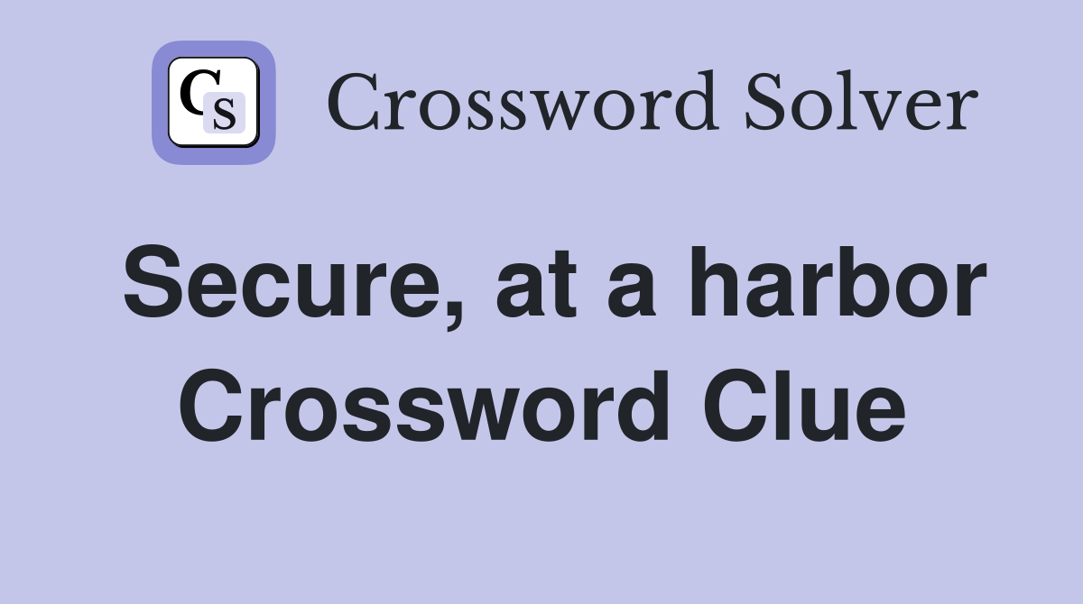 Secure, at a harbor Crossword Clue