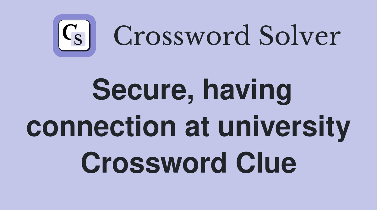 Secure, having connection at university Crossword Clue