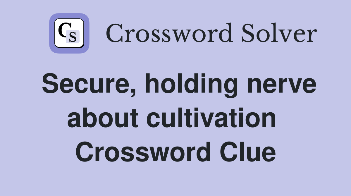 Secure, holding nerve about cultivation  Crossword Clue