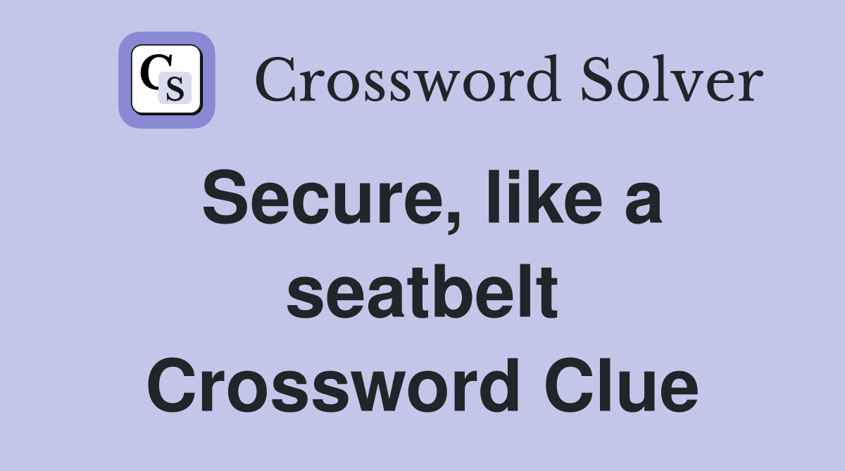 Secure, like a seatbelt Crossword Clue