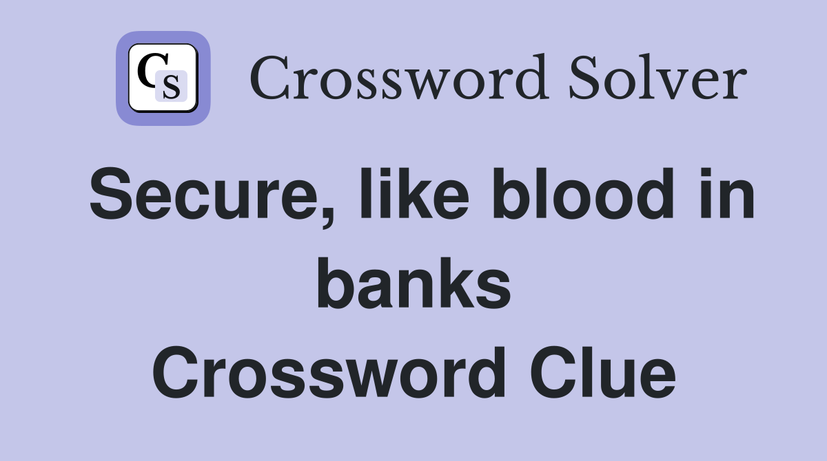 Secure, like blood in banks Crossword Clue