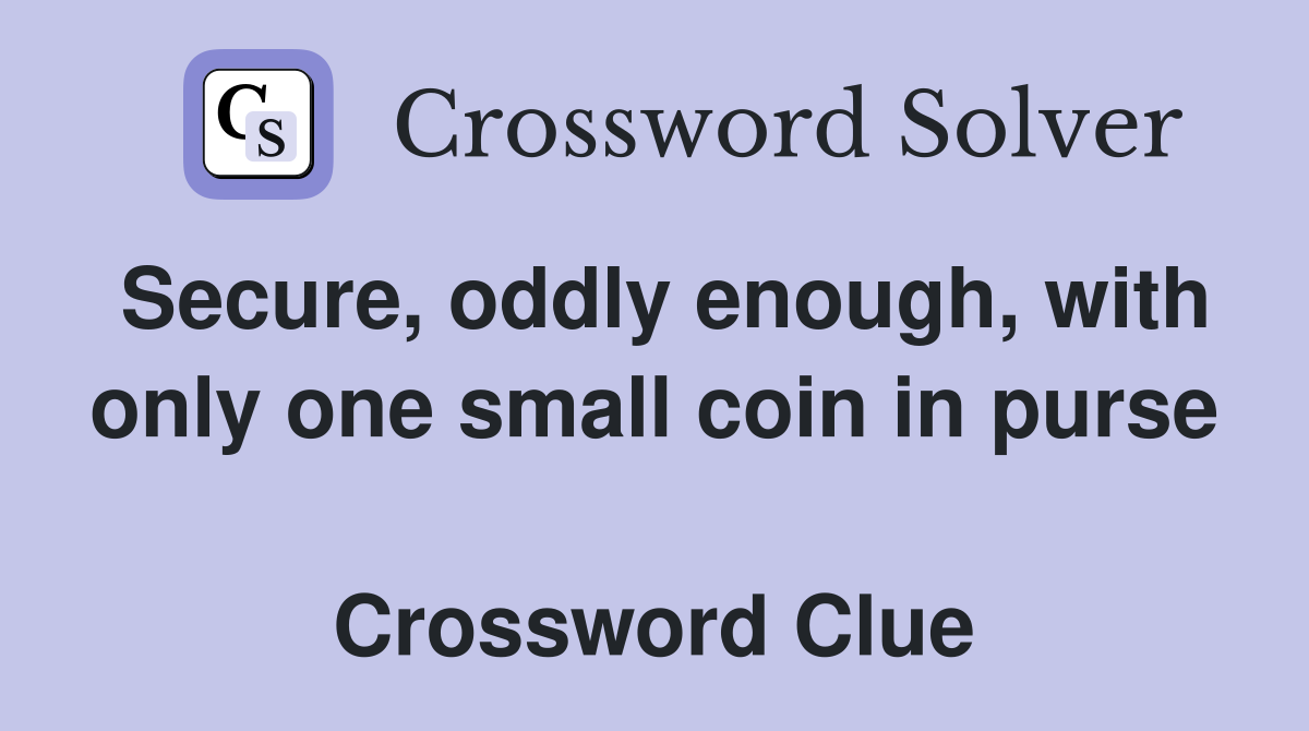 Secure, oddly enough, with only one small coin in purse  Crossword Clue