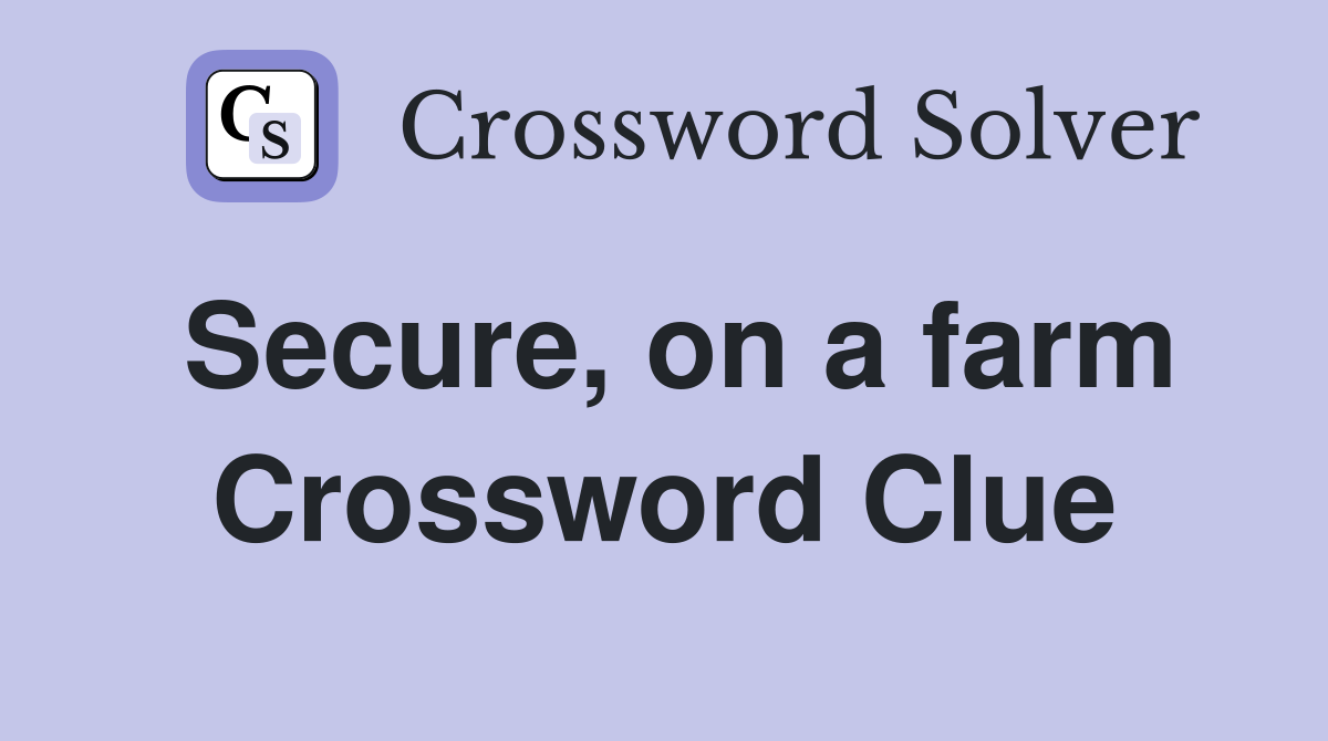 Secure, on a farm Crossword Clue