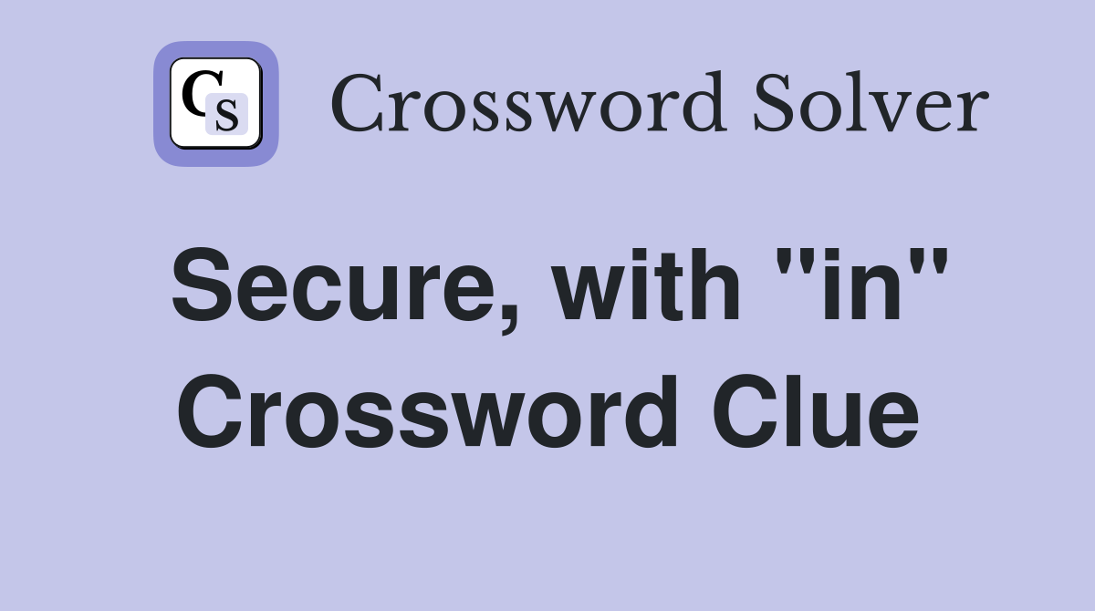 Secure, with "in" Crossword Clue