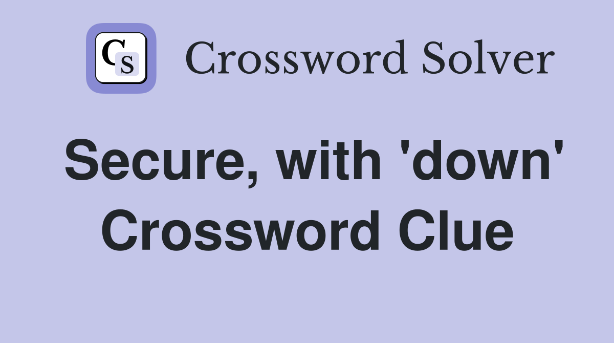 Secure, with 'down' Crossword Clue