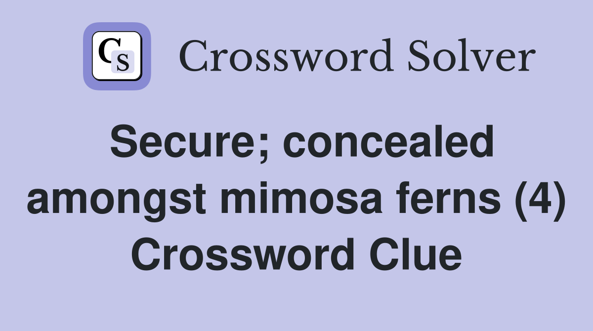 Secure; concealed amongst mimosa ferns (4) Crossword Clue
