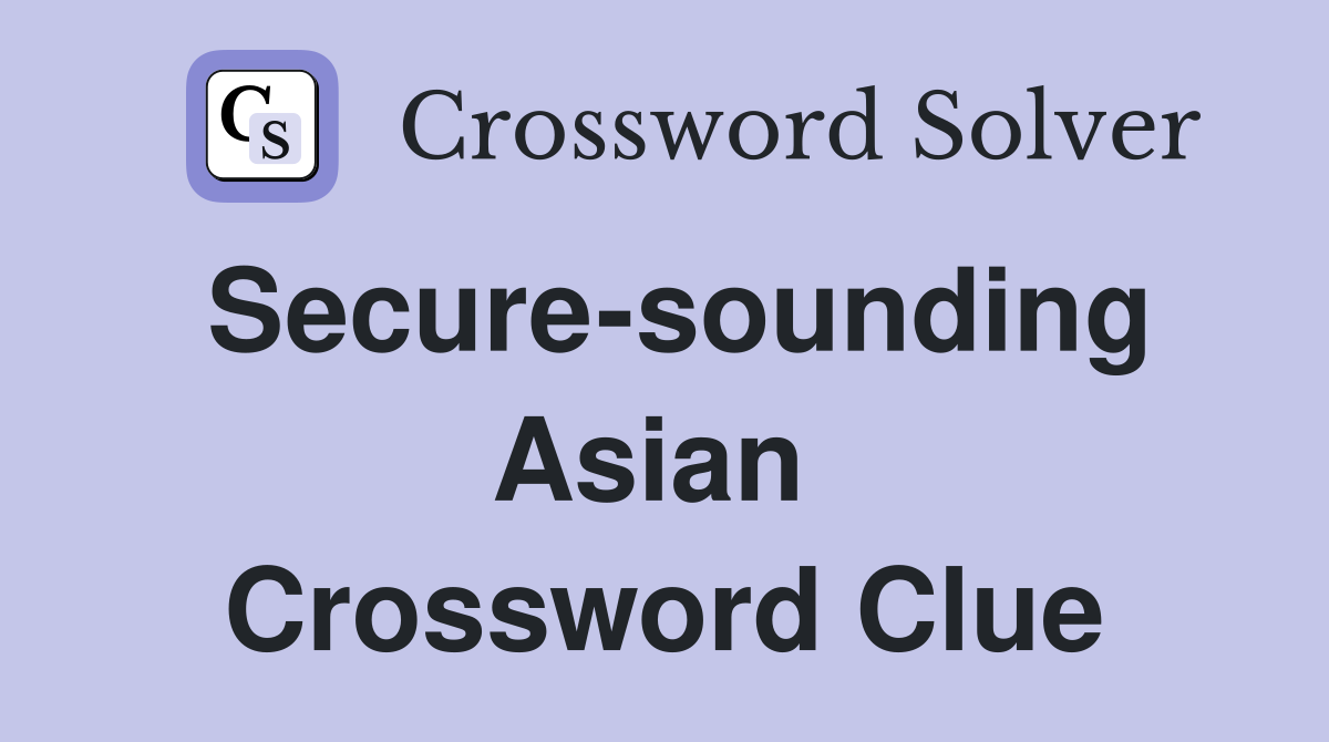Secure-sounding Asian  Crossword Clue