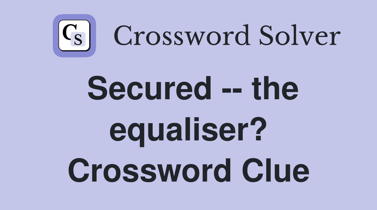Secured -- the equaliser? Crossword Clue