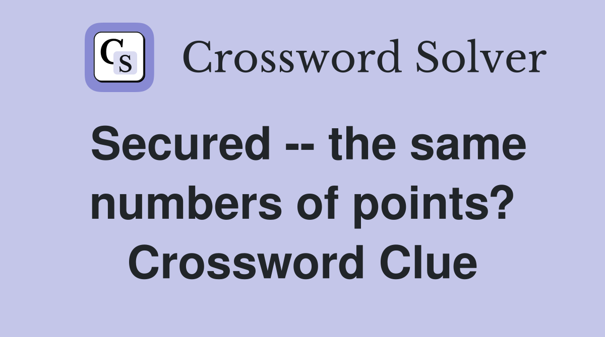 Secured -- the same numbers of points? Crossword Clue