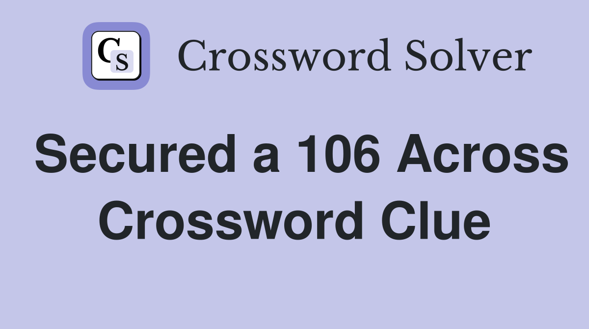 Secured a 106 Across Crossword Clue