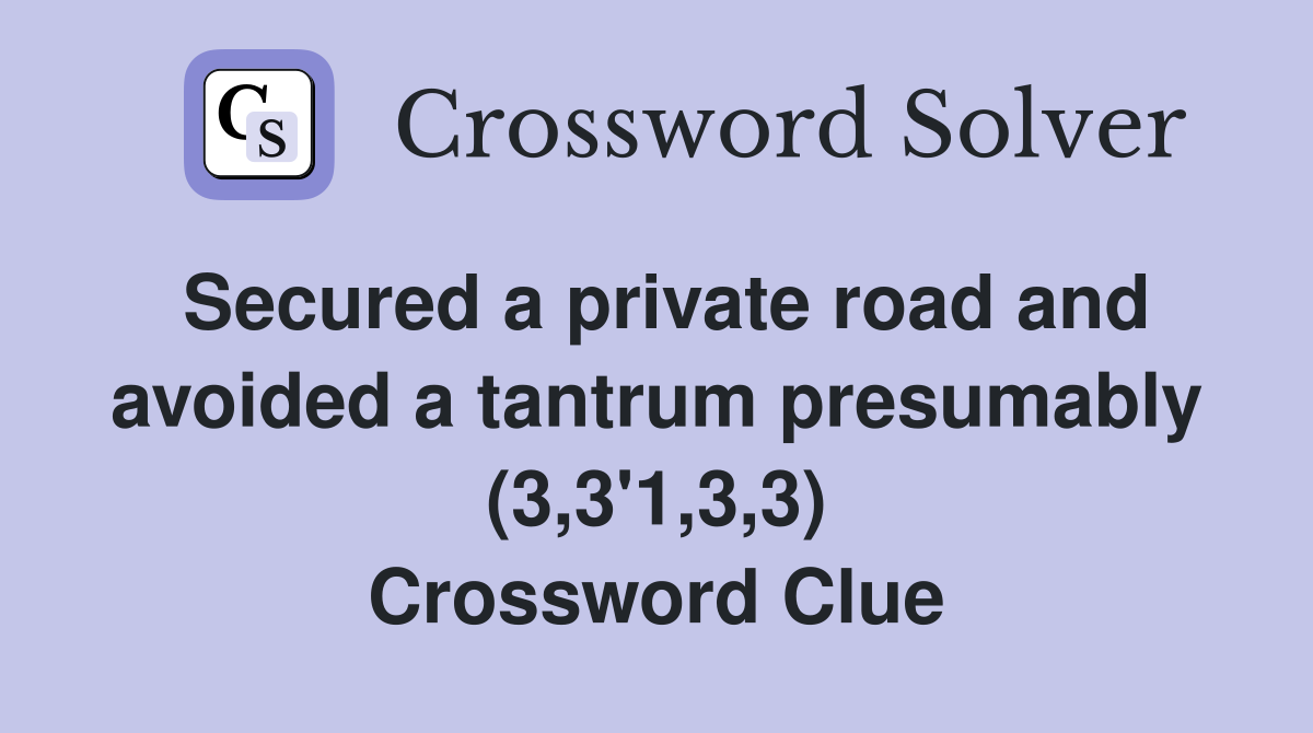 Secured a private road and avoided a tantrum presumably (3,3'1,3,3) Crossword Clue