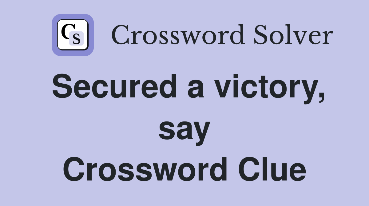 Secured a victory, say Crossword Clue